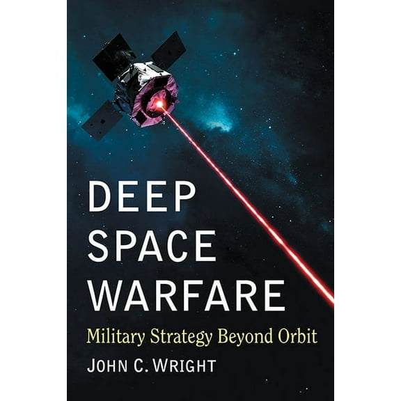 Deep Space Warfare: Military Strategy Beyond Orbit, (Paperback)