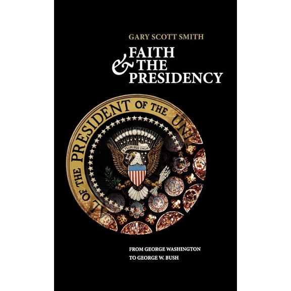 Faith and the Presidency from George Washington to George W. Bush, (Hardcover)