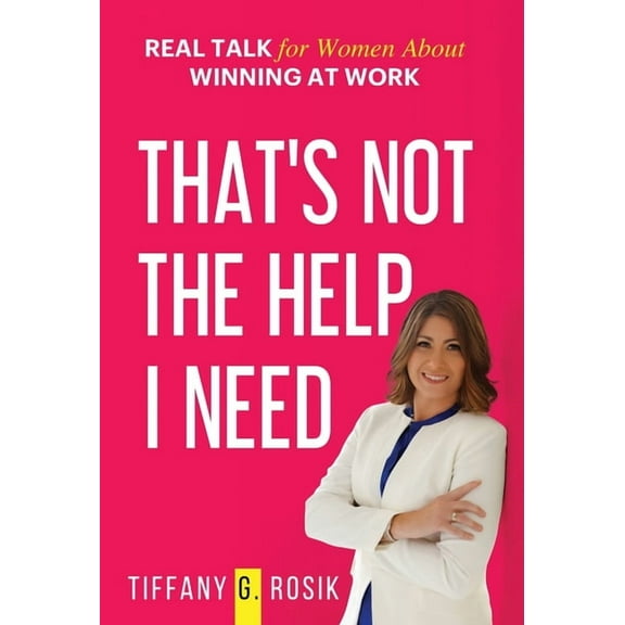 That's Not the Help I Need: Real Talk for Women About Winning at Work, (Hardcover)