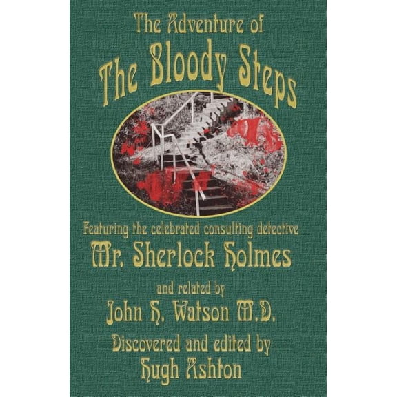The Adventure of the Bloody Steps: Featuring the Celebrated Consulting Detective Mr. Sherlock Holmes, (Paperback)