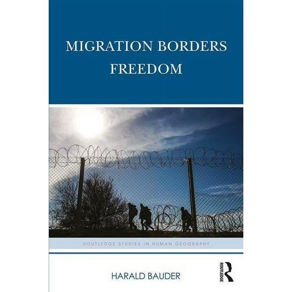 Routledge Studies in Human Geography Migration Borders Freedom, (Paperback)