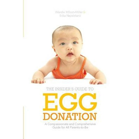 Insider's Guide to Egg Donation : A Compassionate and Comprehensive Guide for All (Best Egg Donation Agencies)