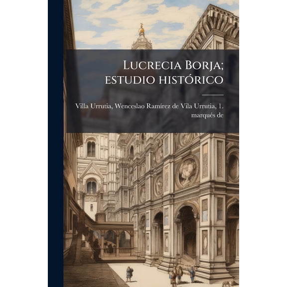 Lucrecia Borja; estudio histórico (Paperback)