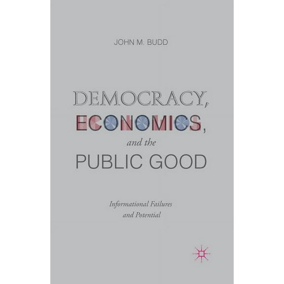 Democracy, Economics, and the Public Good: Informational Failures and Potential, (Paperback)