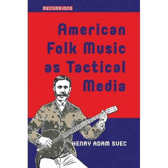 Recursions American Folk Music as Tactical Media, (Hardcover)