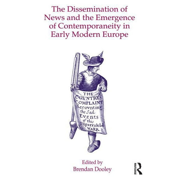 The Dissemination of News and the Emergence of Contemporaneity in Early Modern Europe, (Hardcover)