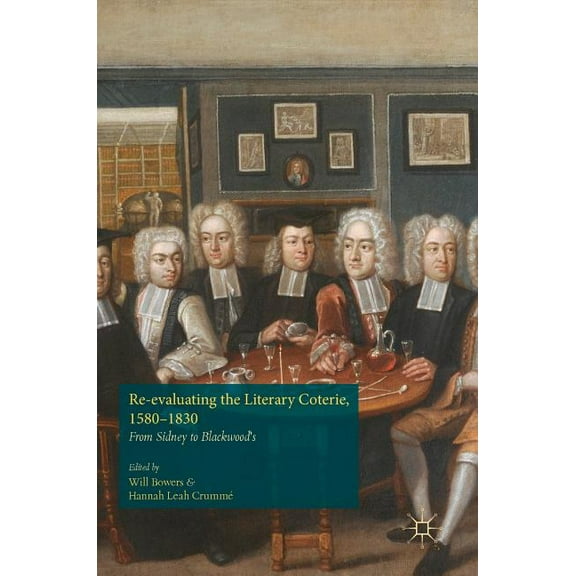 Re-Evaluating the Literary Coterie, 1580-1830: From Sidney to Blackwood's, (Hardcover)