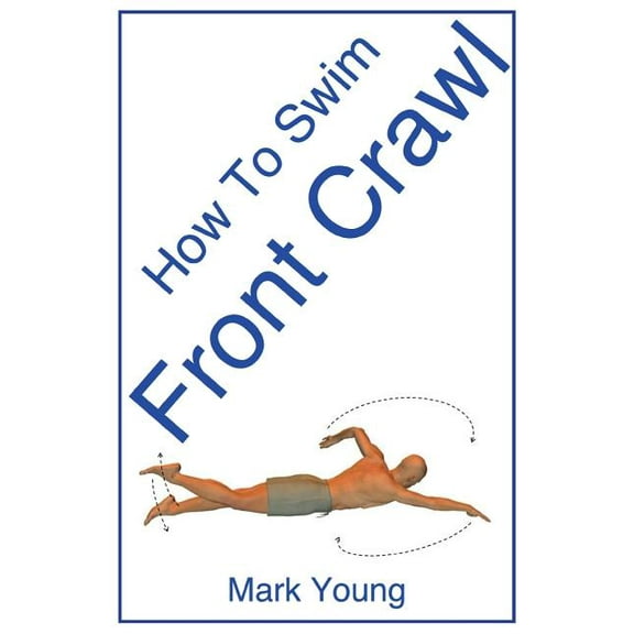 How to Swim Front Crawl: A Step-By-Step Guide for Beginners Learning Front Crawl Technique, (Paperback)