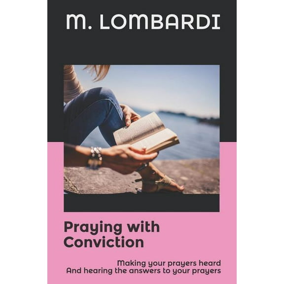 Praying with Conviction: Making Your Prayers Heard and Hearing the Answers to Your Prayers