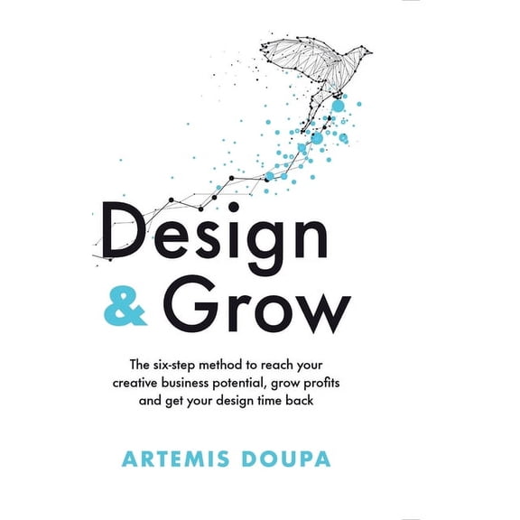 Design & Grow: The Six - Step Method to Reach Your Creative Business Potential, Grow Profits and Get Your Design Time Back (Paperback)
