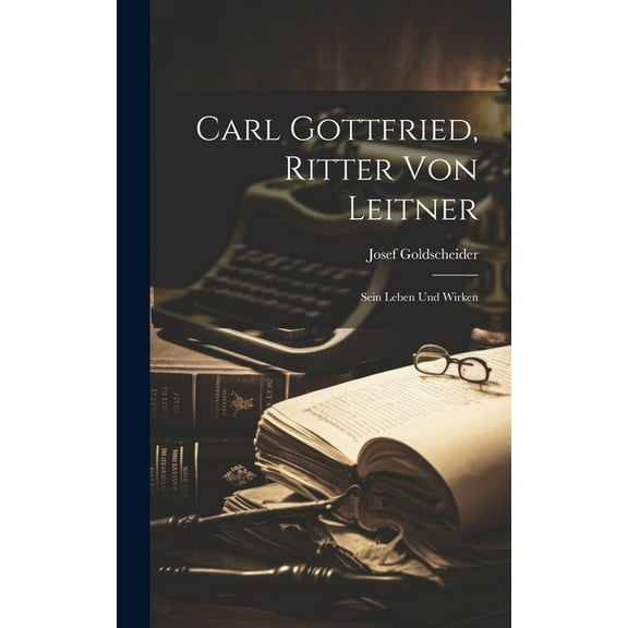 Carl Gottfried, Ritter Von Leitner: Sein Leben Und Wirken (Hardcover)