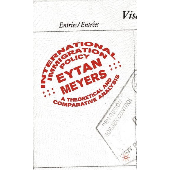 International Immigration Policy: A Theoretical and Comparative Analysis, (Hardcover)