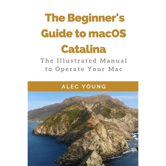 Pre-Owned The Beginner's Guide to MacOS Catalina: The Illustrated Manual to Operate Your Mac (Paperback) 1707414467 9781707414468