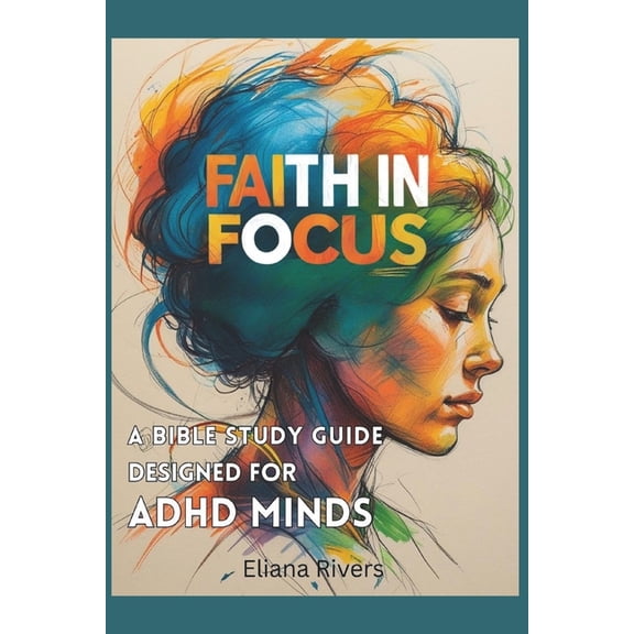 Faith in Focus: A Bible Study Guide Designed for ADHD Minds, (Paperback)