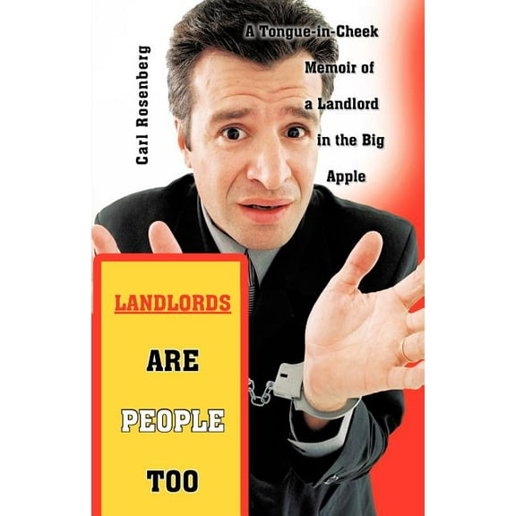 Landlords Are People Too : A Tongue-in-Cheek Memoir of a Landlord in the Big Apple