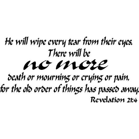 Revelation 21:4, Vinyl Wall Art, He Will Wipe Every Tear From Their Eyes. There Will Be No More Death or Mourning or Crying or Pain, for the Old Order of Things Has Passed (The Best Thing For Faded Black Plastic Bumpers)