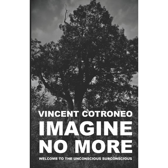 Imagine No More: Welcome to the Unconscious Subconscious (Paperback)