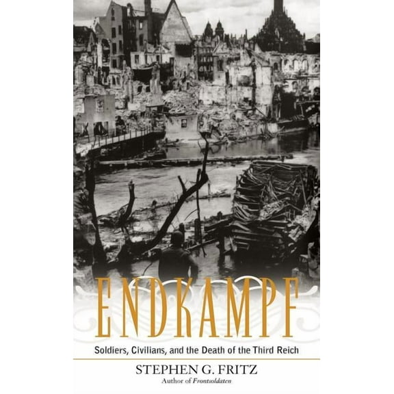 Endkampf: Soldiers, Civilians, and the Death of the Third Reich, (Hardcover)