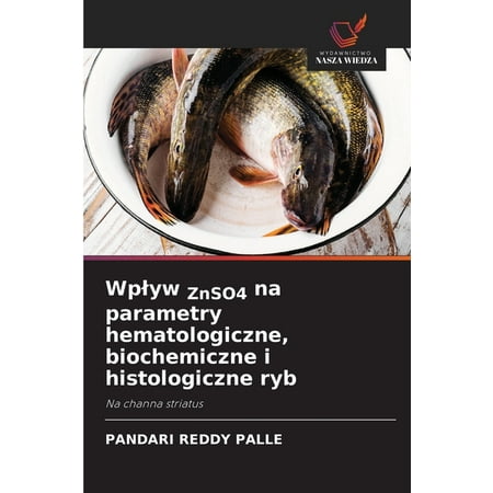 Wplyw ZnSO4 na parametry hematologiczne biochemiczne i histologiczne ryb (Paperback)