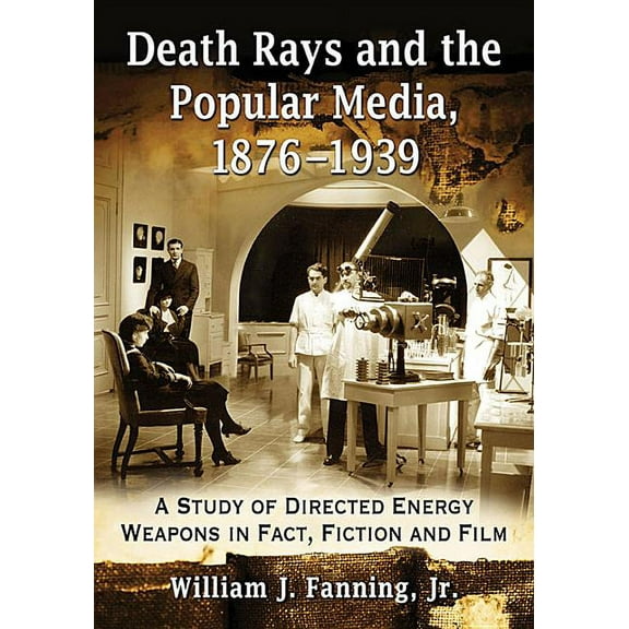 Death Rays and the Popular Media, 1876-1939: A Study of Directed Energy Weapons in Fact, Fiction and Film (Paperback)