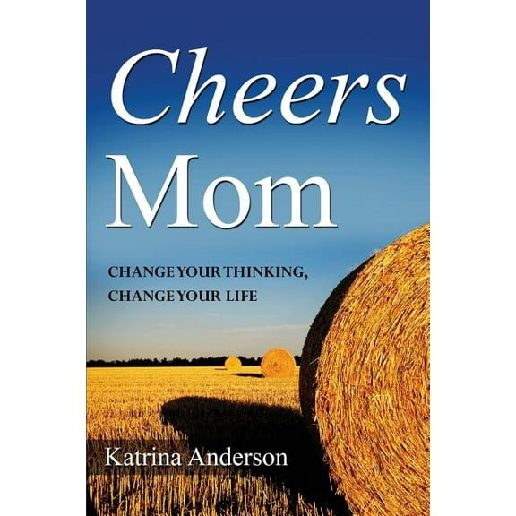 Cheers Mom: Change Your Thinking, Change Your Life, (Paperback)
