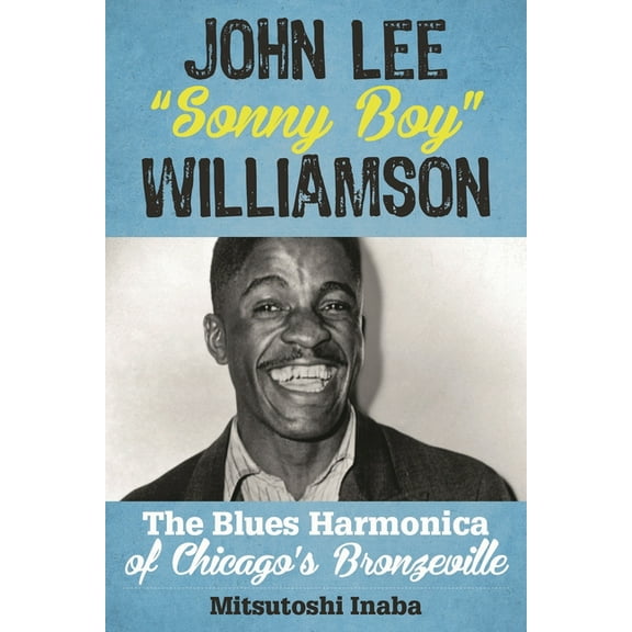 Roots of American Music: Folk, Americana John Lee "Sonny Boy" Williamson: The Blues Harmonica of Chicago's Bronzeville, (Hardcover)