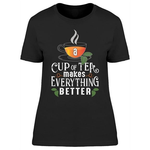 A Tea Makes Everything Better T-Shirt Women -Image by Shutterstock, Female 3X-Large