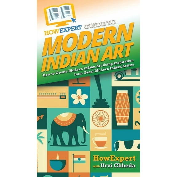 HowExpert Guide to Modern Indian Art: How to Create Modern Indian Art Using Inspiration from Great Modern Indian Artists, (Hardcover)
