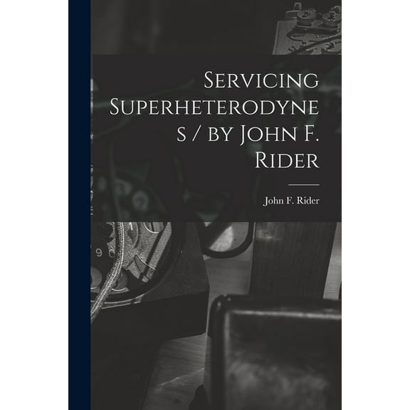 Servicing Superheterodynes / by John F. Rider, (Paperback)