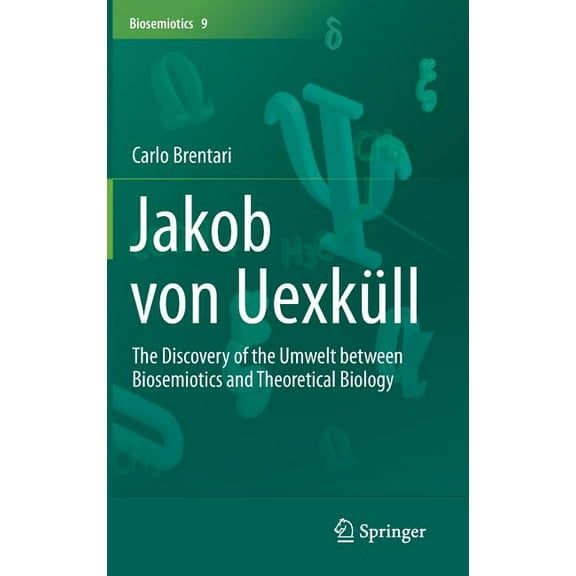 Biosemiotics Jakob Von Uexküll: The Discovery of the Umwelt Between Biosemiotics and Theoretical Biology, Book 9, (Hardcover)
