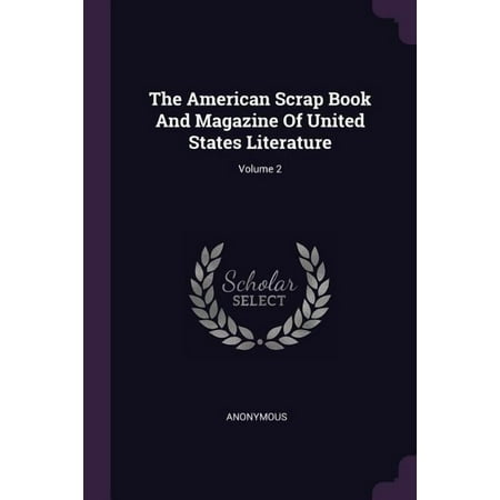 The American Scrap Book and Magazine of United States Literature; Volume 2 Paperback 1379065917 9781379065913 Anonymous