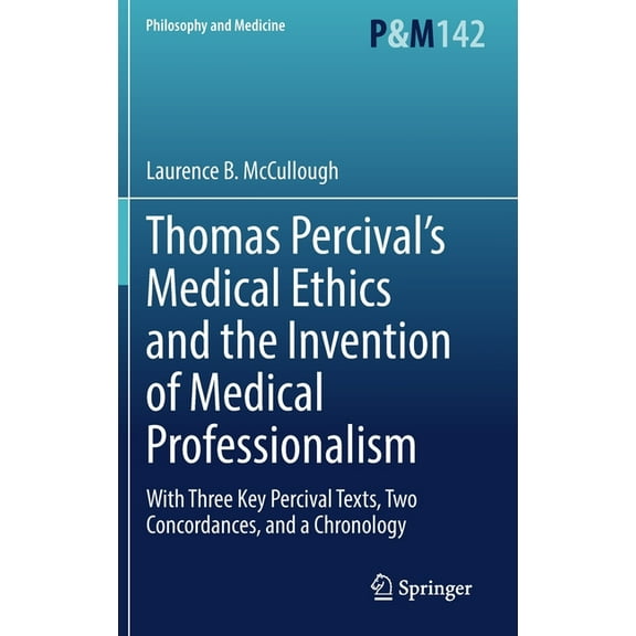Philosophy and Medicine Thomas Percival's Medical Ethics and the Invention of Medical Professionalism: With Three Key Percival Texts, Two Concor, Book 142, (Hardcover)