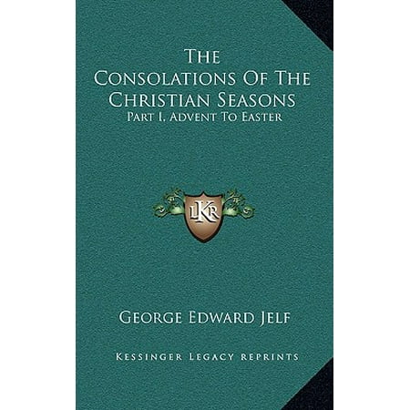 The Consolations Of The Christian Seasons Part I Advent To Easter - 