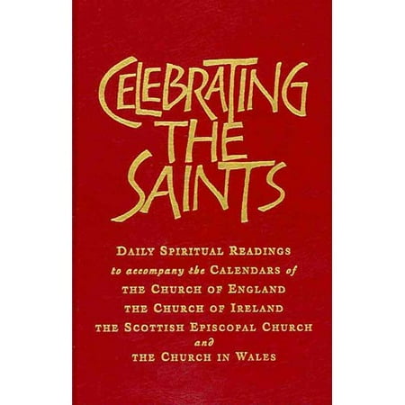 Celebrating the Saints: Daily Spiritual Readings to Accompany the Calendars of the...