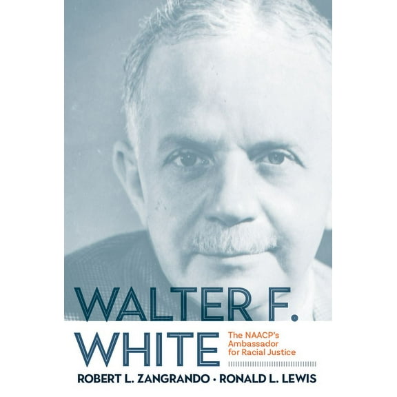 Walter F. White: The NAACP's Ambassador for Racial Justice, (Hardcover)
