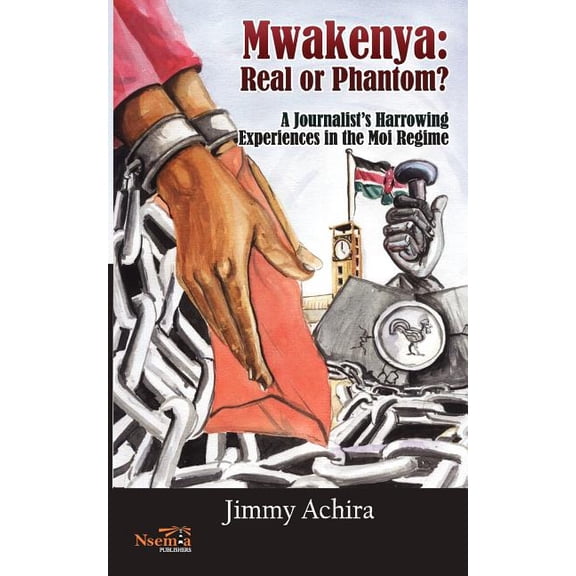 Mwakenya: Real or Phantom; subtitle: A Journalist's Harrowing Experience in the Moi Regime, (Paperback)