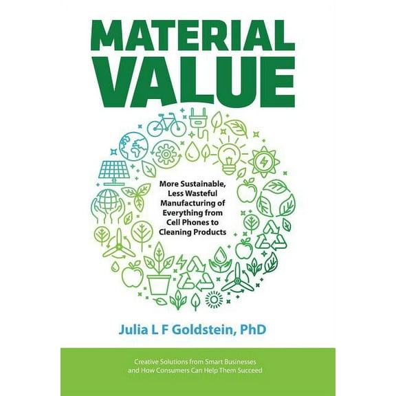 Material Value: More Sustainable, Less Wasteful Manufacturing of Everything from Cell Phones to Cleaning Products, (Hardcover)