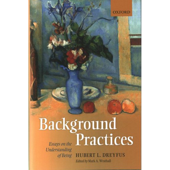Pre-Owned Background Practices: Essays on the Understanding of Being (Hardcover) by Hubert L. Dreyfus, Mark A. Wrathall