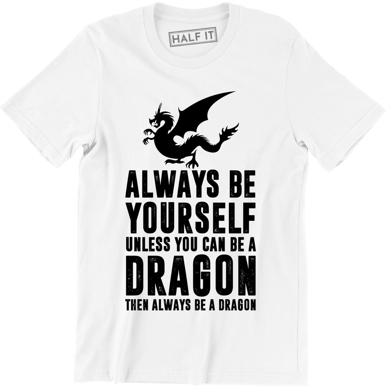 Half It Always Be Yourself Unless You Can Be A Dragon then Always Be