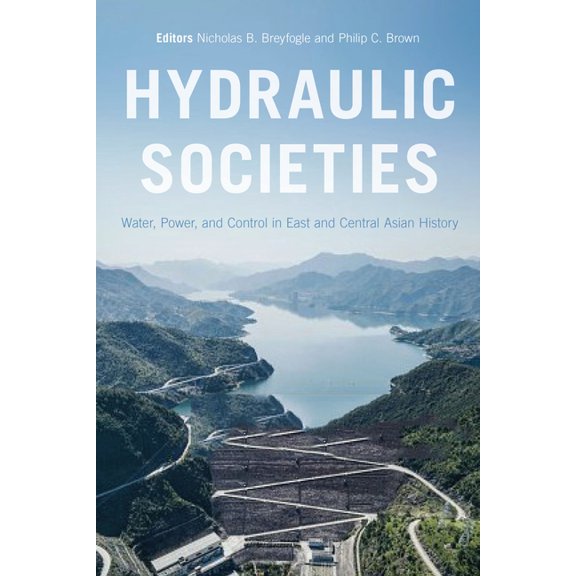Hydraulic Societies : Water, Power, and Control in East and Central Asian History (Paperback)