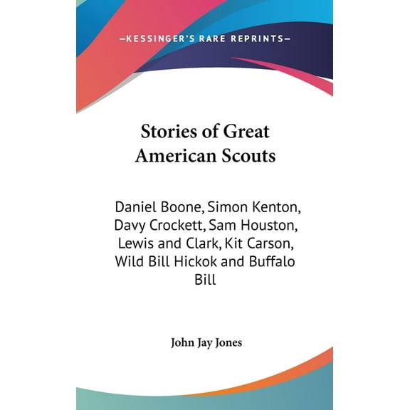 Stories of Great American Scouts : Daniel Boone, Simon Kenton, Davy Crockett, Sam Houston, Lewis and Clark, Kit Carson, Wild Bill Hickok and Buffalo Bill (Hardcover)