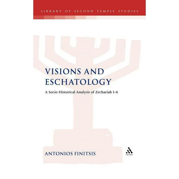 Library of Second Temple Studies Visions and Eschatology: A Socio-Historical Analysis of Zechariah 1-6, Book 79, (Hardcover)