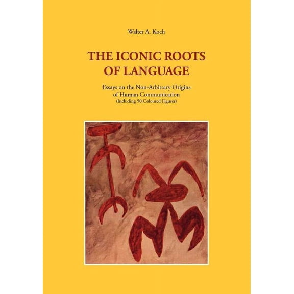 The Iconic Roots of Language: Essays on the Non-Arbitrary Origins of Human Communication, (Paperback)
