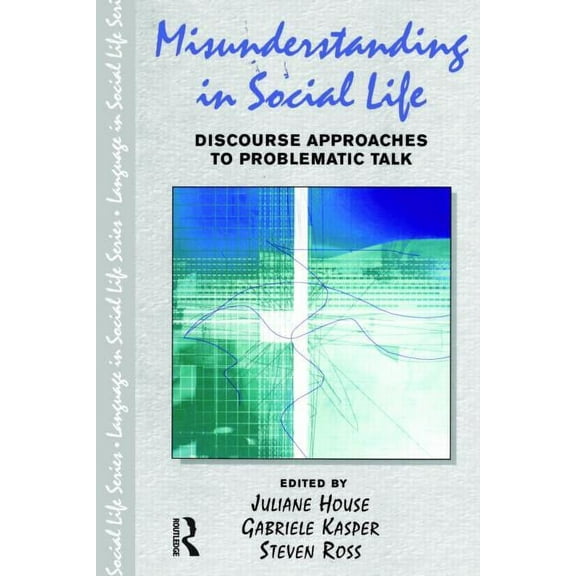 Language in Social Life Misunderstanding in Social Life: Discourse Approaches to Problematic Talk, (Paperback)