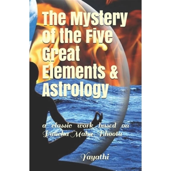 The Mystery of the Five Great Elements & Astrology: A classic work based on Pancha Maha-Bhoota