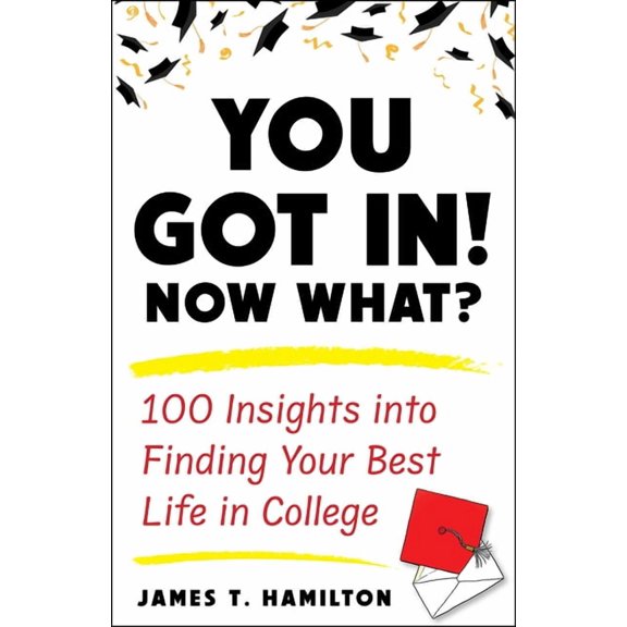 You Got In! Now What?: 100 Insights Into Finding Your Best Life in College, (Paperback)