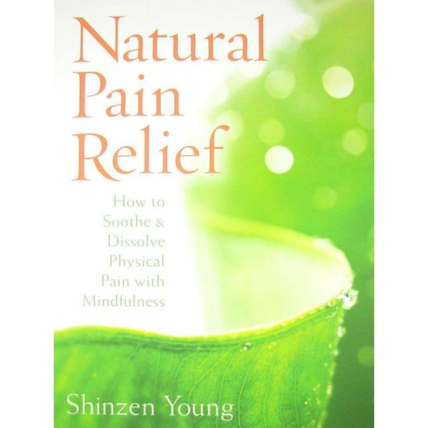Natural Pain Relief How to Soothe and Dissolve Physical Pain with