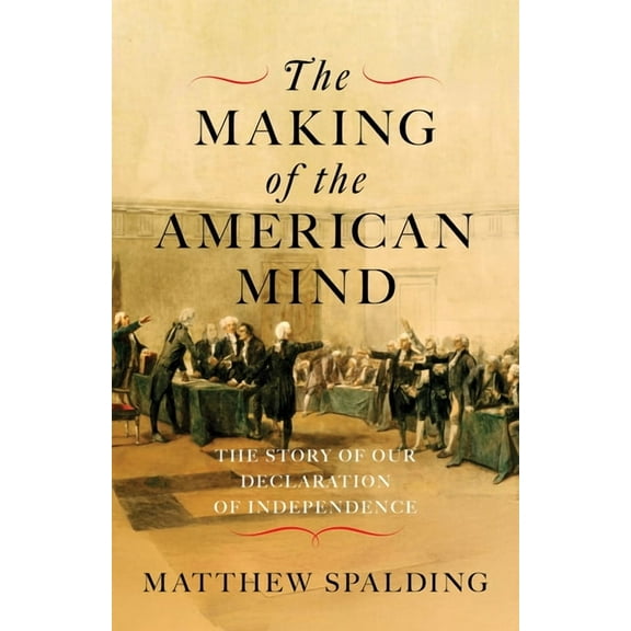 The Making of the American Mind: The Story of Our Declaration of Independence, (Hardcover)