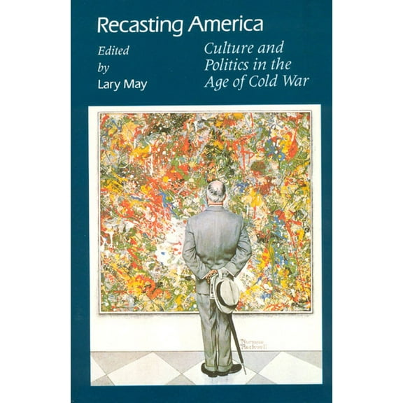 Recasting America : Culture and Politics in the Age of Cold War (Paperback)
