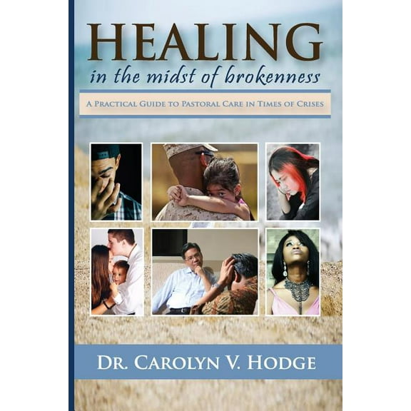 Healing in the Midst of Brokenness: A Practical Guide to Pastoral Care in Times of Crises, (Paperback)